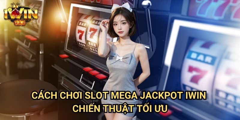 Cách chơi slot Mega Jackpot Iwin: Hướng dẫn săn giải thưởng khủng triệu đô 3 Cách chơi slot Mega Jackpot Iwin - Chiến thuật tối ưu