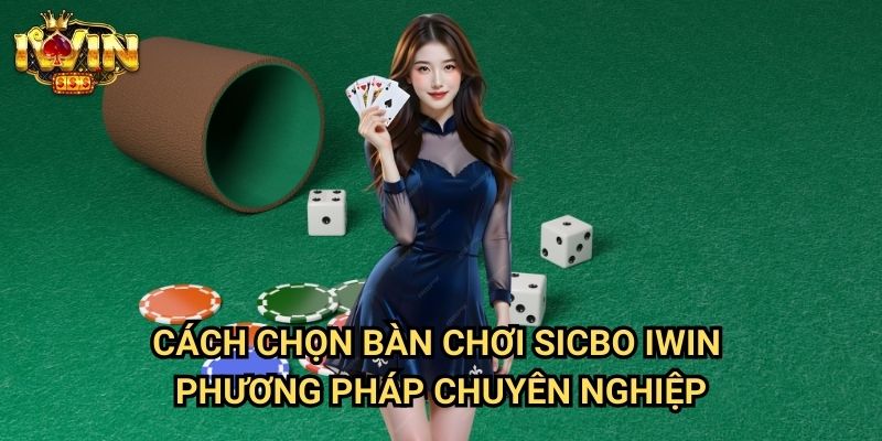 Cách chọn bàn chơi sicbo Iwin: Nghệ thuật lựa chọn bàn có lợi thế cho người chơi 3 Cách chọn bàn chơi sicbo Iwin - Phương pháp chuyên nghiệp