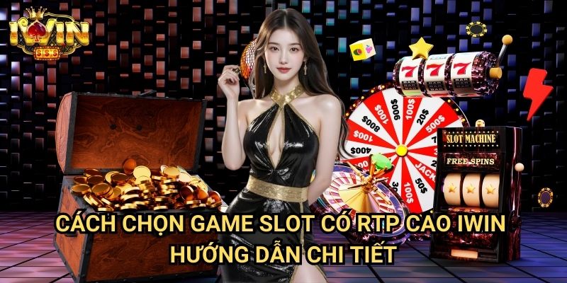 Cách chọn game slot có RTP cao Iwin: Bí quyết tăng cơ hội chiến thắng Jackpot 3 Cách chọn game slot có RTP cao Iwin - Hướng dẫn chi tiết