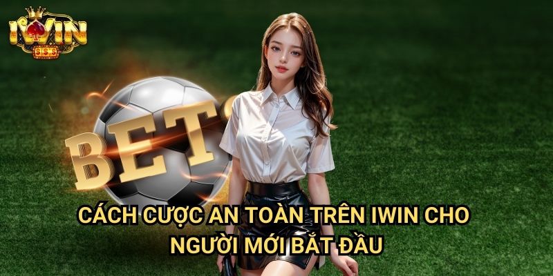 Cách cược an toàn trên Iwin - Bảo Vệ Tài Khoản Và Quản Lý Vốn Hiệu Quả 2 Cách cược an toàn trên Iwin Cho Người Mới Bắt Đầu