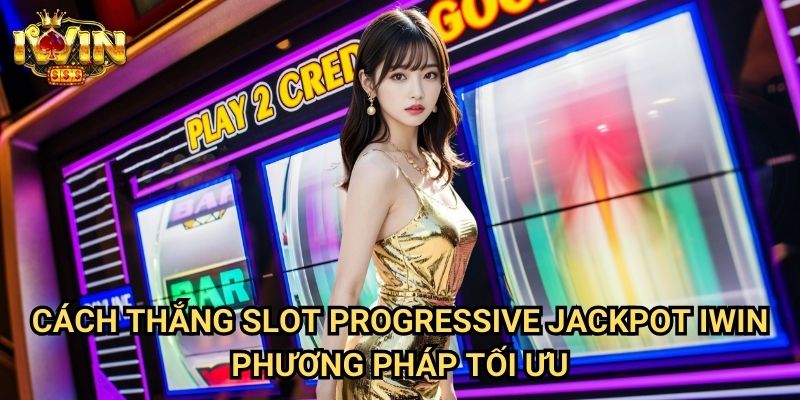 Cách thắng slot progressive jackpot Iwin: Chiến lược săn giải thưởng triệu đô 3 Cách thắng slot progressive jackpot Iwin - Phương pháp tối ưu