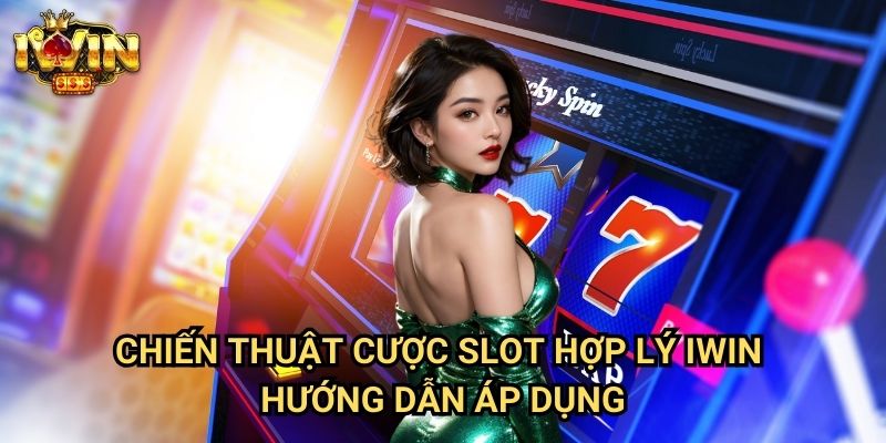 Chiến thuật cược slot hợp lý Iwin: Phương pháp đặt cược thông minh cho người mới 3 Chiến thuật cược slot hợp lý Iwin - Hướng dẫn áp dụng