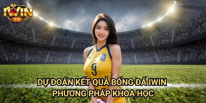 Dự đoán kết quả bóng đá Iwin: Phương pháp phân tích chính xác từ chuyên gia 3 Dự đoán kết quả bóng đá Iwin - Phương pháp khoa học