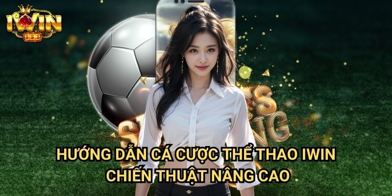 Hướng dẫn cá cược thể thao Iwin: Phương pháp đặt cược thắng lợi từ chuyên gia 3 Hướng dẫn cá cược thể thao Iwin - Chiến thuật nâng cao