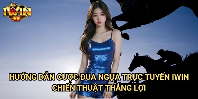 Hướng dẫn cược đua ngựa trực tuyến Iwin: Khám phá môn thể thao quý tộc hấp dẫn 3 Hướng dẫn cược đua ngựa trực tuyến Iwin - Chiến thuật thắng lợi