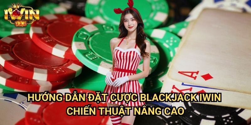 Hướng dẫn đặt cược blackjack Iwin: Nghệ thuật đánh bại nhà cái trong trò chơi trí tuệ 3 Hướng dẫn đặt cược blackjack Iwin - Chiến thuật nâng cao