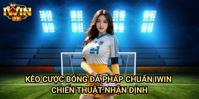 Kèo cược bóng đá Pháp chuẩn Iwin: Phân tích chuyên sâu Ligue 1 từ chuyên gia 3 Kèo cược bóng đá Pháp chuẩn Iwin - Chiến thuật nhận định