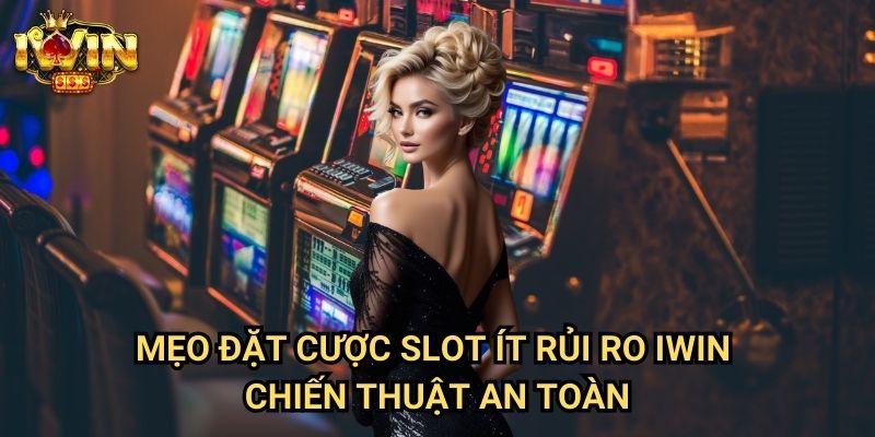Mẹo đặt cược slot ít rủi ro Iwin: Phương pháp bảo toàn vốn cho người mới 3 Mẹo đặt cược slot ít rủi ro Iwin - Chiến thuật an toàn
