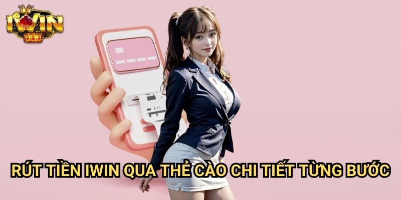 Rút tiền Iwin qua thẻ cào - Giải Pháp Nhận Thưởng Linh Hoạt Nhất 2025 2 Rút Tiền Iwin Qua Thẻ Cào Chi Tiết Từng Bước
