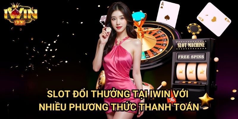 Slot đổi thưởng tại Iwin - Hệ Thống Đổi Quà Và Rút Tiền Nhanh Chóng 2 Slot đổi thưởng tại Iwin Với Nhiều Phương Thức Thanh Toán