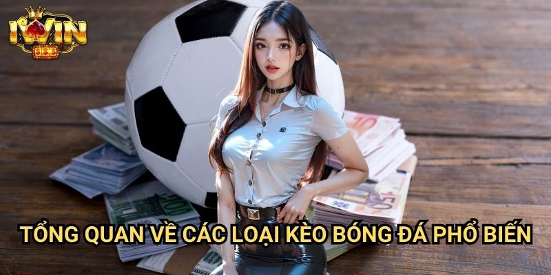 Cách soi kèo bóng đá chuẩn Iwin: Phương pháp dự đoán chính xác từ chuyên gia 2 Tổng quan về các loại kèo bóng đá phổ biến