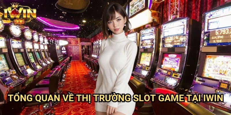 Slot game nào hot nhất Iwin: Top những game quay hũ được yêu thích nhất 2025 2 Tổng quan về thị trường slot game tại Iwin