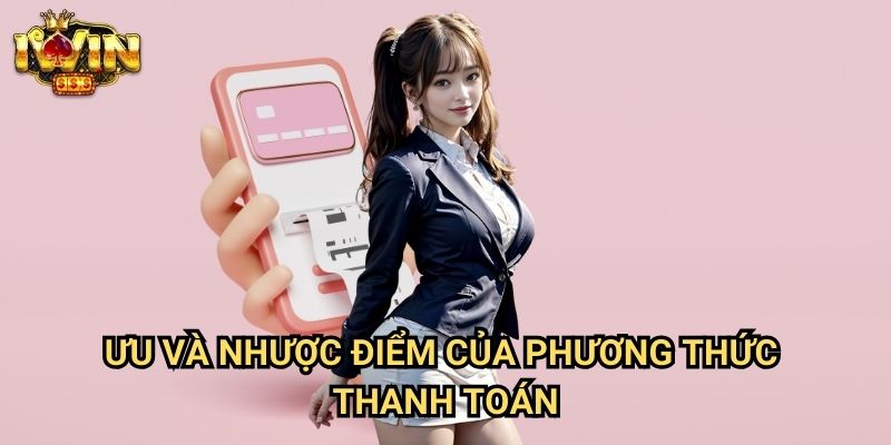 Rút tiền Iwin qua thẻ cào - Giải Pháp Nhận Thưởng Linh Hoạt Nhất 2025 3 Ưu Và Nhược Điểm Của Phương Thức Thanh Toán